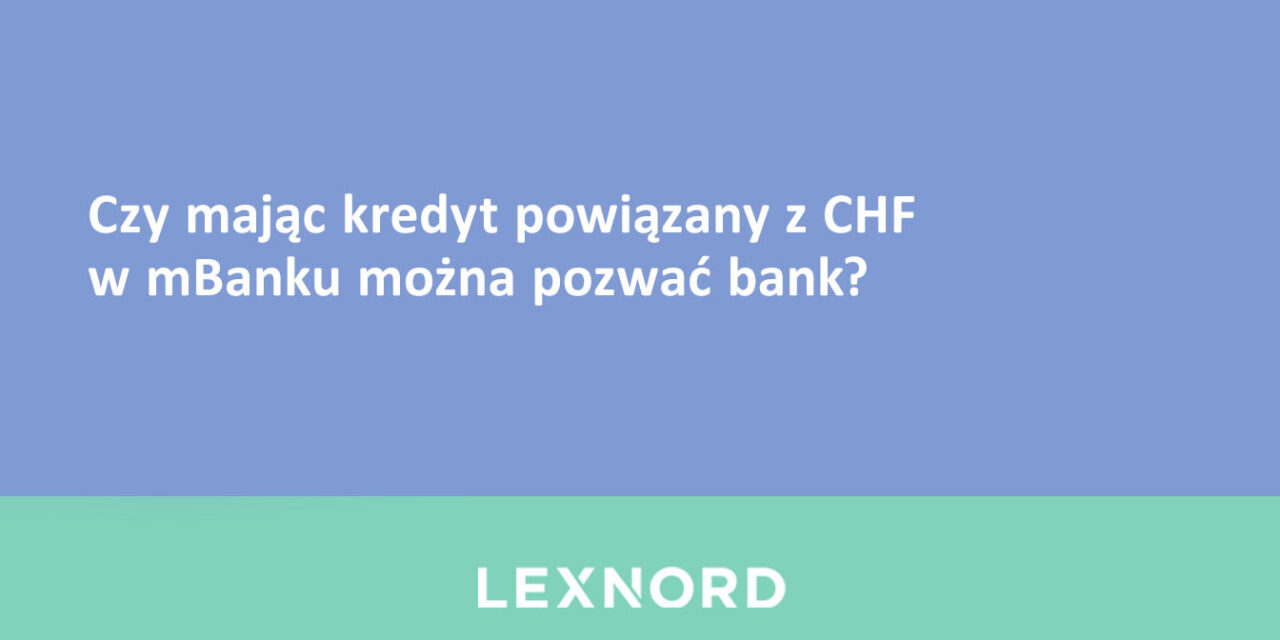 Czy mając kredyt powiązany z CHF w mBanku można pozwać bank?